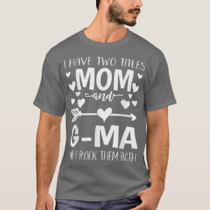 I Have Two Titles Mum And GMa Fumy Mothers Day Gif T-Shirt