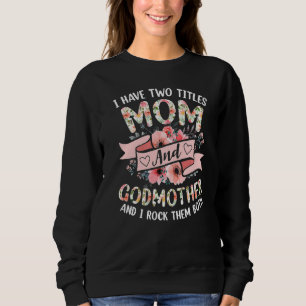 I Have Two Titles Mum And Godmother And I Rock The Sweatshirt
