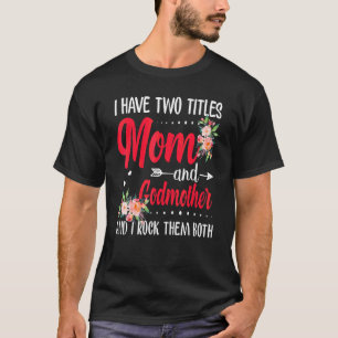 I Have Two Titles Mum And Godmother Best Godmother T-Shirt