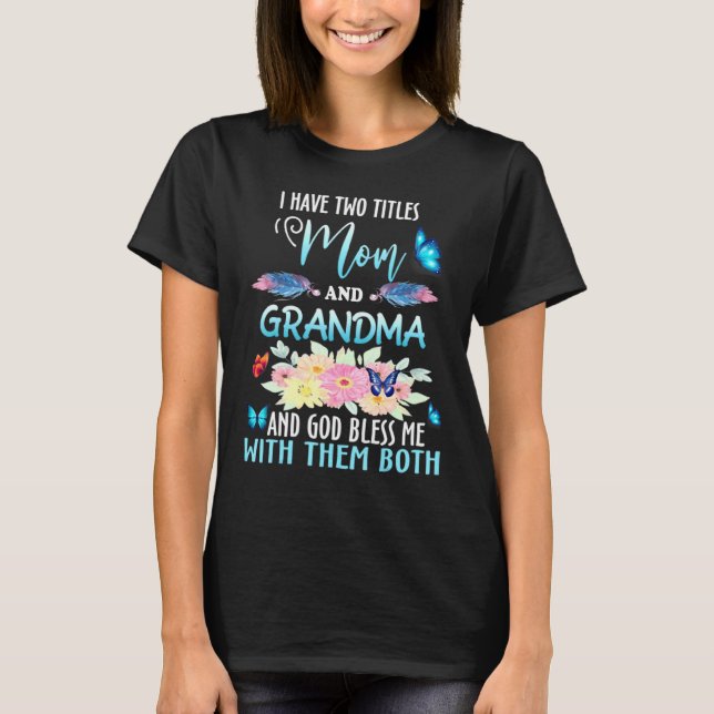 I Have Two Titles Mum And Grandma And God Bless Bu T-Shirt (Front)