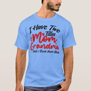 I Have Two Titles Mum And Grandma and i rock them T-Shirt