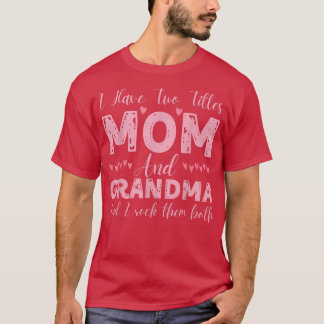 I Have Two Titles Mum And Grandma, Funny Happy Mot T-Shirt