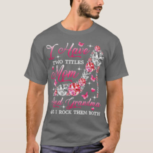 I Have Two Titles Mum And Grandma High Heel Mother T-Shirt