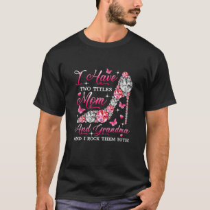 I Have Two Titles Mum And Grandma High Heel Mother T-Shirt