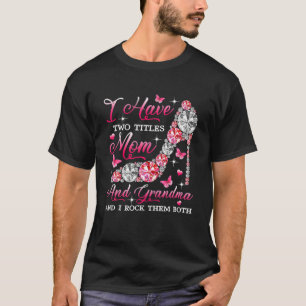 I Have Two Titles Mum And Grandma High Heel Mother T-Shirt