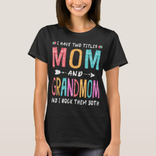 I Have Two Titles Mum And Grandmom Mother's Day Gi T-Shirt