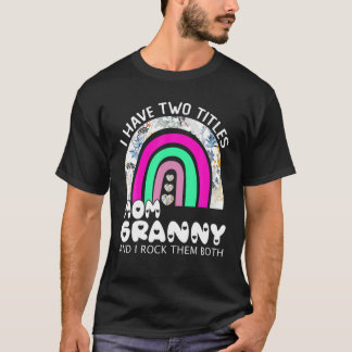 I Have Two Titles Mum And Granny Floral Rainbow Mo T-Shirt
