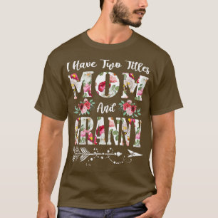 I Have Two Titles Mum And Granny Flowers Mother's T-Shirt