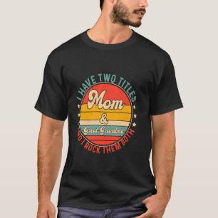 I Have Two Titles Mum And Great Grandma Mothers Da T-Shirt