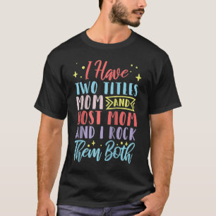 I Have Two Titles Mum And Host Mum And I Rock Them T-Shirt