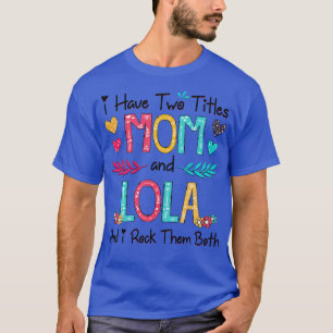 I Have Two Titles Mum And Lola And I Rock Them Bot T-Shirt
