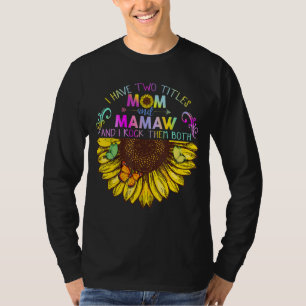I Have Two Titles Mum And Mamaw Sunflower Gift T-Shirt