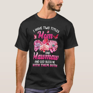 I Have Two Titles Mum And Mawmaw Pink Flower Mothe T-Shirt