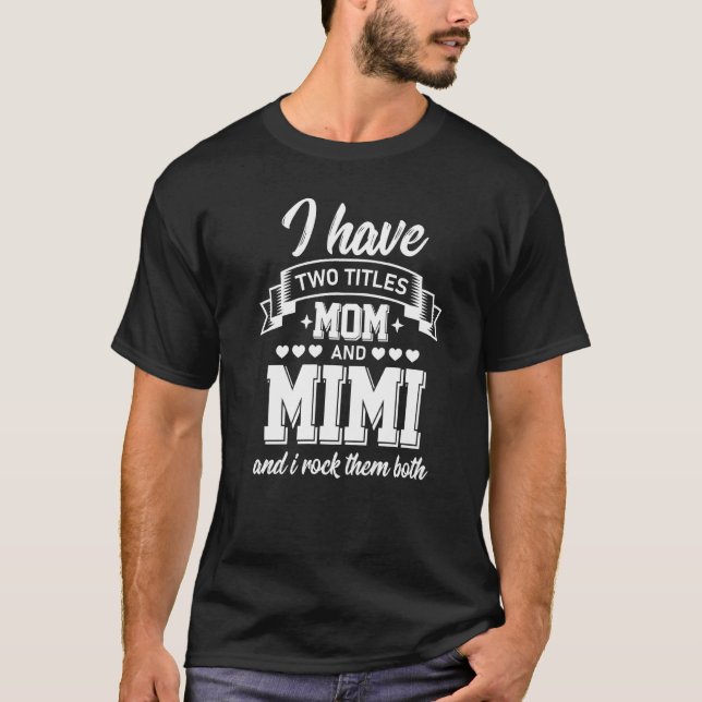 I Have Two Titles Mum And Mimi And I Rock Them Bot T-Shirt (Front)