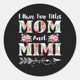 I Have Two Titles Mum And Mimi Floral Mothers Day  Classic Round Sticker