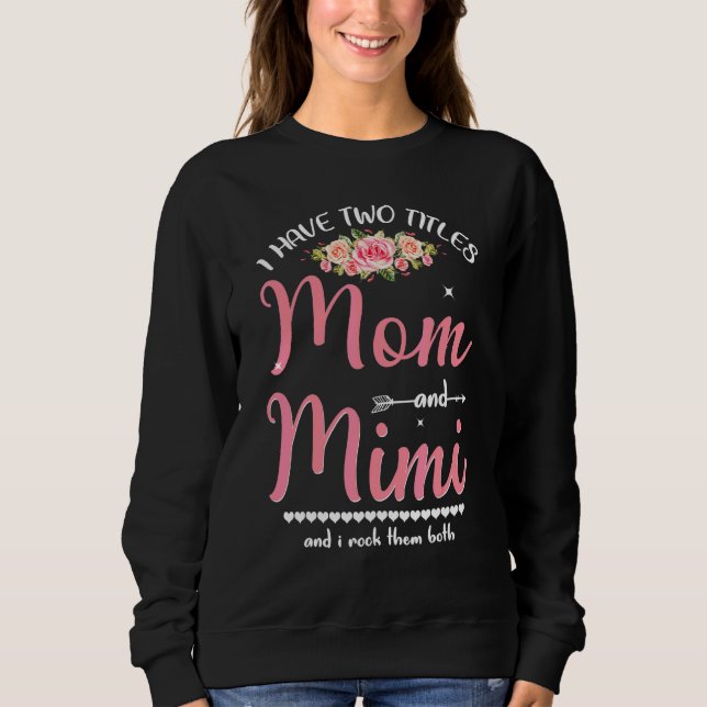 I Have Two Titles Mum And Mimi Floral Mothers Day  Sweatshirt (Front)