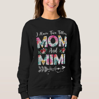 I Have Two Titles Mum And Mimi Flowers Mother's Da Sweatshirt