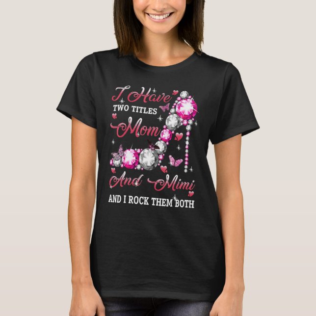 I Have Two Titles Mum And Mimi High Heel Mothers D T-Shirt (Front)
