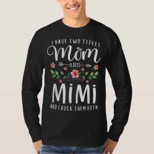 I Have Two Titles Mum And Mimi I Rock Them Both Fl T-Shirt