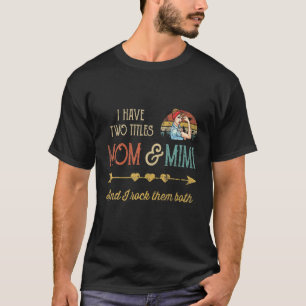 I Have Two Titles Mum And Mimi I Rock Them Both Mo T-Shirt