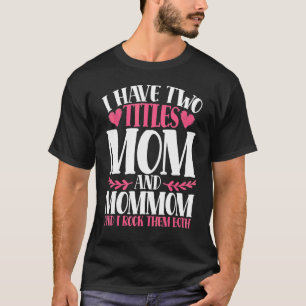 I Have Two Titles Mum And Mommom And I Rock Them B T-Shirt