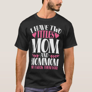 I Have Two Titles Mum And Mommom And I Rock Them B T-Shirt
