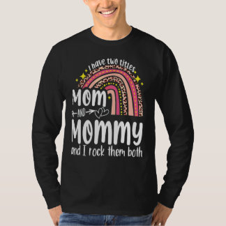 I Have Two Titles Mum And Mummy Mothers Day Rainbo T-Shirt