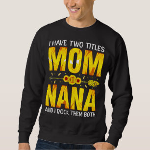 I Have Two Titles Mum And Nana And I Rock Them Bot Sweatshirt