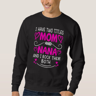 I Have Two Titles Mum And Nana And I Rock Them Bot Sweatshirt