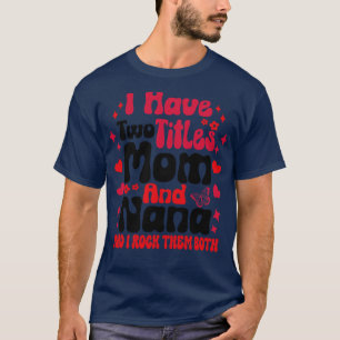 I Have Two Titles Mum And Nana and i rock them bot T-Shirt