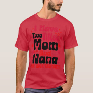I Have Two Titles Mum And Nana and i rock them bot T-Shirt