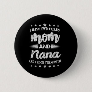 I Have Two Titles Mum And Nana And I Rock Them Mot 6 Cm Round Badge