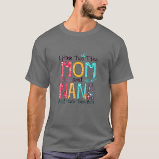I Have Two Titles Mum And Nana Colourful Gifts Gra T-Shirt