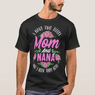 I Have Two Titles Mum And Nana Cute Mothers Day Gi T-Shirt