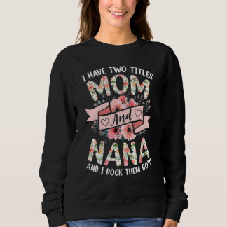 I Have Two Titles Mum And Nana I Rock Them Both Vi Sweatshirt