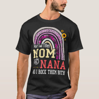 I Have Two Titles Mum And Nana Mothers Day Rainbow T-Shirt