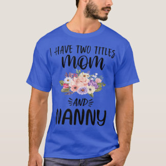 I Have Two Titles Mum and Nanny Floral Grandma Mot T-Shirt