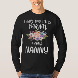 I Have Two Titles Mum And Nanny Floral Grandma Mot T-Shirt