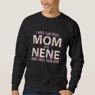 I Have Two Titles Mum And Nene I Rock Them Both Sweatshirt