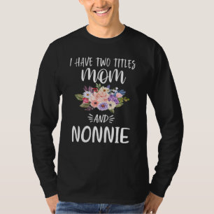 I Have Two Titles Mum And Nonnie Floral Grandma Mo T-Shirt