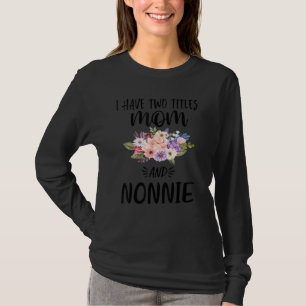 I Have Two Titles Mum And Nonnie Floral Grandma Mo T-Shirt
