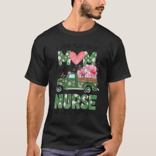 I Have Two Titles Mum And Nurse Flowers Mother's D T-Shirt