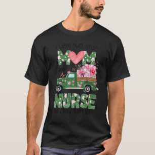 I Have Two Titles Mum And Nurse Flowers Mother's D T-Shirt