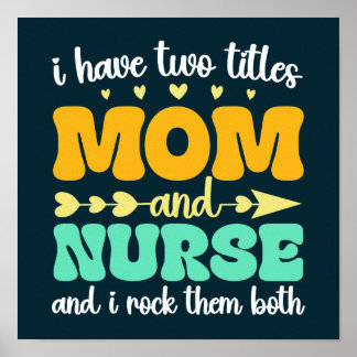 I Have Two Titles Mum And Nurse & I Rock Them Both Poster