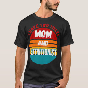 I Have Two Titles Mum And Nutritionist _1 T-Shirt