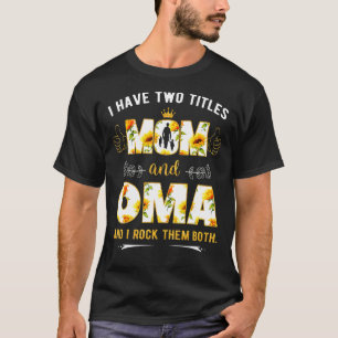 I Have Two Titles Mum And Oma And I Rock Them Both T-Shirt