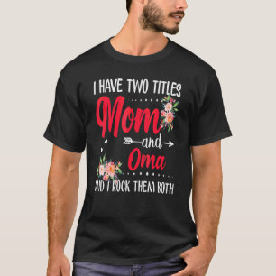 I Have Two Titles Mum And Oma Best Oma Mother's Da T-Shirt