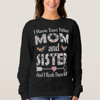 I Have Two Titles Mum And Sister And I Rock Them B Sweatshirt