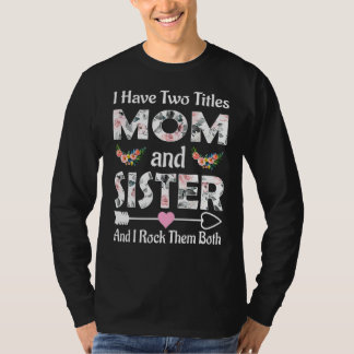 I Have Two Titles Mum And Sister And I Rock Them B T-Shirt
