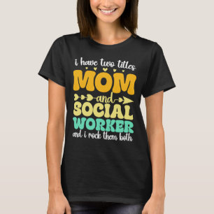 I Have Two Titles Mum And Social Worker Funny T-Shirt